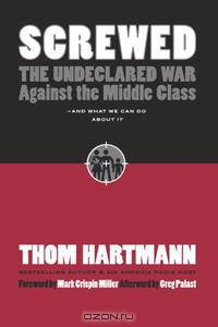 Screwed: The Undeclared War Against the Middle Class - And What We Can Do about It (Bk Currents)