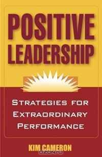 Positive Leadership: Strategies for Extraordinary Performance