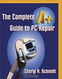 The Complete A+ Guide to PC Repair