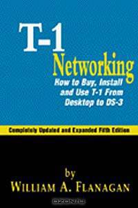 Guide to T-1 Networking: How to Buy, Install & Use T-1 From Desktop to Ds-3