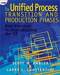 The Unified Process Transition and Production Phases : Best Practices in Implementing the UP