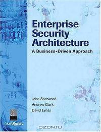 Enterprise Security Architecture: A Business-Driven Approach