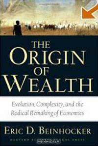 Origin of Wealth: Evolution, Complexity, and the Radical Remaking of Economics