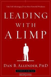 Leading with a Limp: Take Full Advantage of Your Most Powerful Weakness