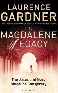 The Magdalene Legacy: The Jesus and Mary Bloodline Conspiracy: Revelations Beyond the da Vince Code