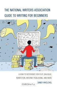The National Writers Association Guide to Writing for Beginners: A How-To Reference for Plot, Dialogue, Nonfiction, Internet Publishing, and More