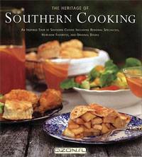 The Heritage of Southern Cooking: An Inspired Tour of Southern Cuisine Including Regional Specialties, Heirloom Favorites, and Original Dishes