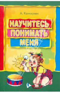 Научитесь понимать меня: Руководство для родителей и педагогов.: пер. с анг.