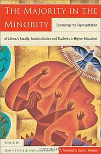 The Majority in the Minority: Expanding the Representation of Latina/O Faculty, Administrators, and Students in Higher Education