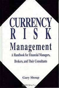 Currency Risk Management: A Handbook for Financial Managers, Brokers, and Their Consultants