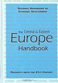 The Central and Eastern Europe Handbook (REGIONAL HANDBOOKS OF ECONOMIC DEVELOPMENT)