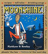 Moonshine: Recipes, Tall Tales, Drinking Songs, Historical Stuff, Knee-Slappers, How to Make It, How to Drink It, Pleasin