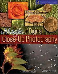 The Magic of Digital Close-Up Photography (A Lark Photography Book)