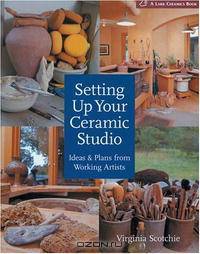 Setting Up Your Ceramic Studio: Ideas & Plans from Working Artists (A Lark Ceramics Book)