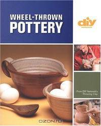 Wheel-Thrown Pottery (DIY): An Illustrated Guide of Basic Techniques from the Hit DIY Show Throwing Clay (DIY Network)