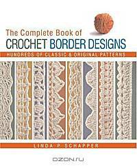 The Complete Book of Crochet Border Designs: Hundreds of Classic & Original Patterns