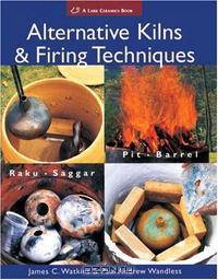 Alternative Kilns & Firing Techniques: Raku * Saggar * Pit * Barrel (A Lark Ceramics Book)