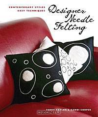 Designer Needle Felting: Contemporary Styles, Easy Techniques