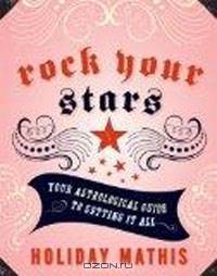Rock Your Stars: Your Astrological Guide to Getting it All