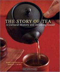 The Story of Tea: A Cultural History and Drinking Guide