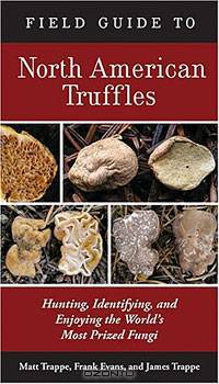 Field Guide to North American Truffles: Hunting, Identifying, and Enjoying the World