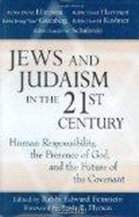Jews and Judaism in the 21st Century: Human Responsibility, the Presence of God and the Future of the Covenant