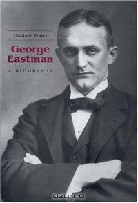 George Eastman : A Biography