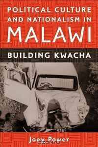 Political Culture and Nationalism in Malawi: Building Kwacha (Rochester Studies in African History and the Diaspora)