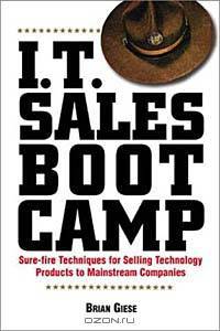 I.T. Sales Boot Camp: Sure-Fire Techniques for Selling Technology Products to Mainstream Companies