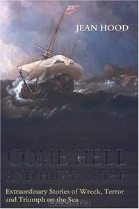 Come Hell and High Water: Extraordinary Stories of Wreck, Terror and Triumph on the Sea