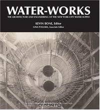 Water-Works: The Architecture and Engineering of the New York City Water Supply