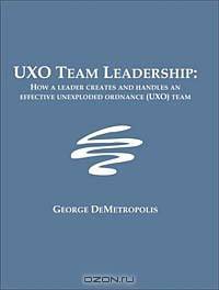 Uxo Team Leadership: How a Leader Creates and Handles an Effective Unexploded Ordnance Uxo Team