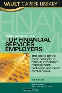Vault Guide to the Top Financial Services Employers (Vault Guide to the Top Financial Services Employers)