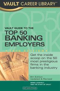 Vault Guide to the Top 50 Banking Employers, 8th Edition (Vault Guide to the Top 50 Banking Employers)