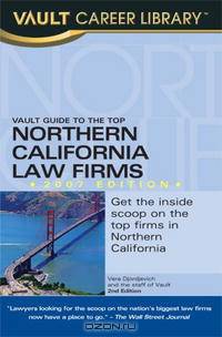 Vault Guide to the Top Northern California Law Firms, 2007 Edition (Vault Guide to the Top Northern California Law Firms)