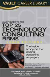 Vault Guide to the Top 25 Technology Consulting Firms, 5th Edition (Vault Career Library)
