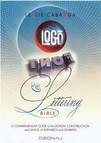 Logo Font & Lettering Bible: A Comprehensive Guide to the Design, Construction and Usage of Alphabets and Symbols
