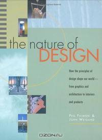 The Nature of Design: How the Principles of Design Shape Our World--From Graphics and Architecture to Interiors and Products