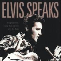 Elvis Speaks: Thoughts on Fame, Family, Music, and More in His Own Words
