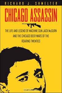 Chicago Assassin: The Life and Legend of "Machine Gun" Jack McGurn and the Chicago Beer Wars of the Roaring Twenties