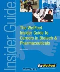 The WetFeet Insider Guide to Careers in Biotech and Pharmaceuticals