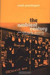 The Ambient Century: From Mahler to Moby-The Evolution of Sound in the Electronic Age