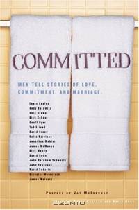 Committed : Men Tell Stories of Love, Commitment, and Marriage