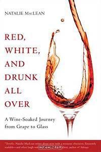 Red, White, and Drunk All Over: A Wine-Soaked Journey from Grape to Glass