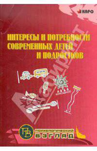 Интересы и потребности современных детей и подростков: методическое пособие для педагогов и психологов / Под общ. ред. Н.Ю. Синягиной