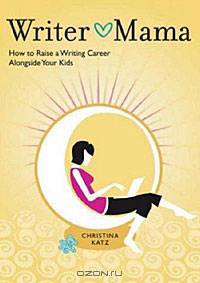 Writer Mama: How to Raise a Writing Career Alongside Your Kids