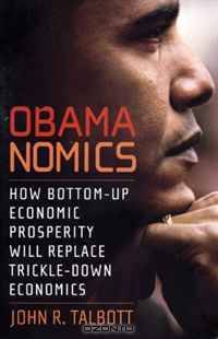 Obamanomics: How Bottom-Up Economic Prosperity Will Replace Trickle-Down Economics