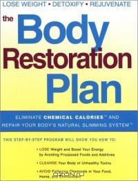 The Body Restoration Plan : Eliminate Chemical Calories and Repair Your Body