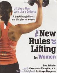 The New Rules of Lifting for Women: Lift Like a Man, Look Like a Goddess