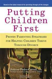 Putting Children First: Proven Parenting Strategies for Helping Children Thrive Through Divorce